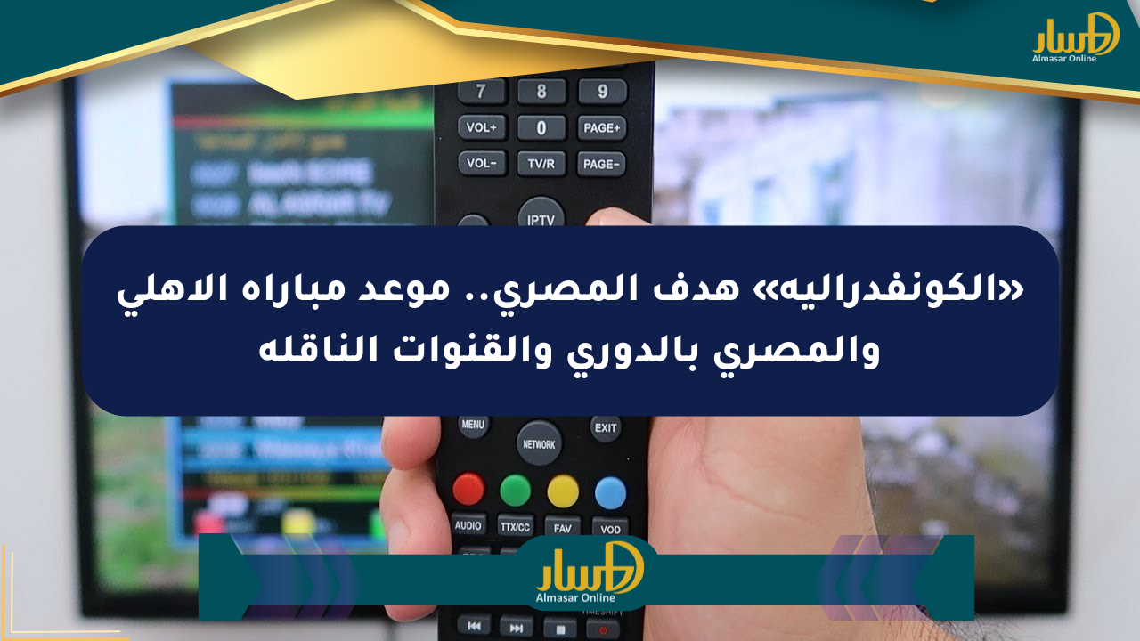«الكونفدرالية» هدف المصري.. موعد مباراة الأهلي والمصري بالدوري والقنوات الناقلة